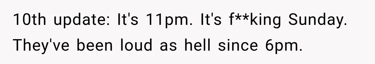 Neighbor Announces Late-Night Party, but Months of Frightening Fights Have Tenant Ready to Call Police 10th update: It's 11pm. It's f**king Sunday. They've been loud as hell since 6pm.