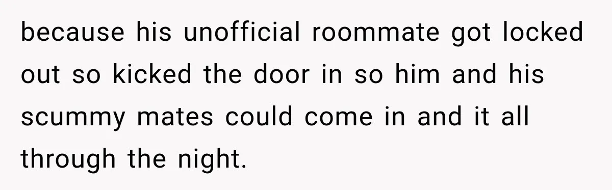 Neighbor Announces Late-Night Party, but Months of Frightening Fights Have Tenant Ready to Call Police because his unofficial roommate got locked out so kicked the door in so him and his scummy mates could come in and it all through the night.