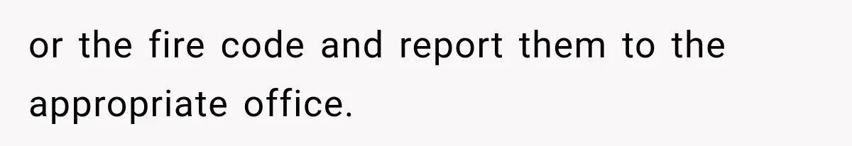or the fire code and report them to the appropriate office.