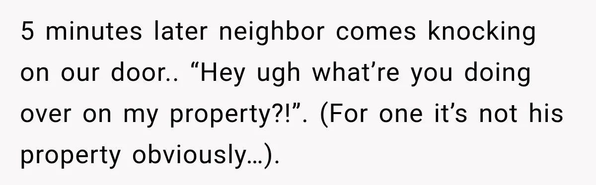 Man Finds His Duplex Breaker Physically Switched Off Twice, Neighbor Somehow Gets Furious About It 5 minutes later neighbor comes knocking on our door.. “Hey ugh what’re you doing over on my property?!”. (For one it’s not his property obviously…).