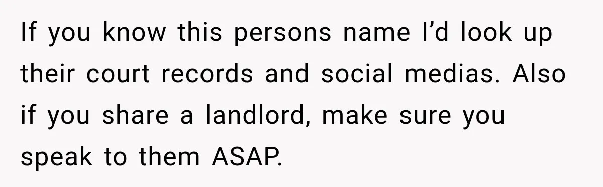 Man Finds His Duplex Breaker Physically Switched Off Twice, Neighbor Somehow Gets Furious About It If you know this persons name I’d look up their court records and social medias. Also if you share a landlord, make sure you speak to them ASAP.