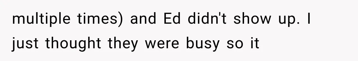She Was Humiliated at Her Best Friend’s Baby Shower, Then Pulled Off a $500 Gift Card Revenge multiple times) and Ed didn't show up. I just thought they were busy so it