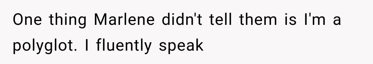 She Was Humiliated at Her Best Friend’s Baby Shower, Then Pulled Off a $500 Gift Card Revenge One thing Marlene didn't tell them is I'm a polyglot. I fluently speak