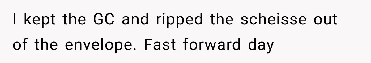 She Was Humiliated at Her Best Friend’s Baby Shower, Then Pulled Off a $500 Gift Card Revenge I kept the GC and ripped the scheisse out of the envelope. Fast forward day
