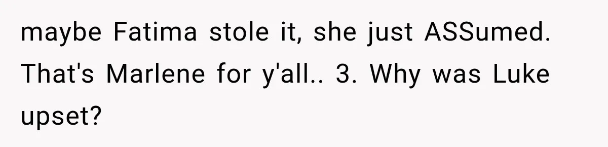 She Was Humiliated at Her Best Friend’s Baby Shower, Then Pulled Off a $500 Gift Card Revenge maybe Fatima stole it, she just ASSumed. That's Marlene for y'all.. 3. Why was Luke upset?