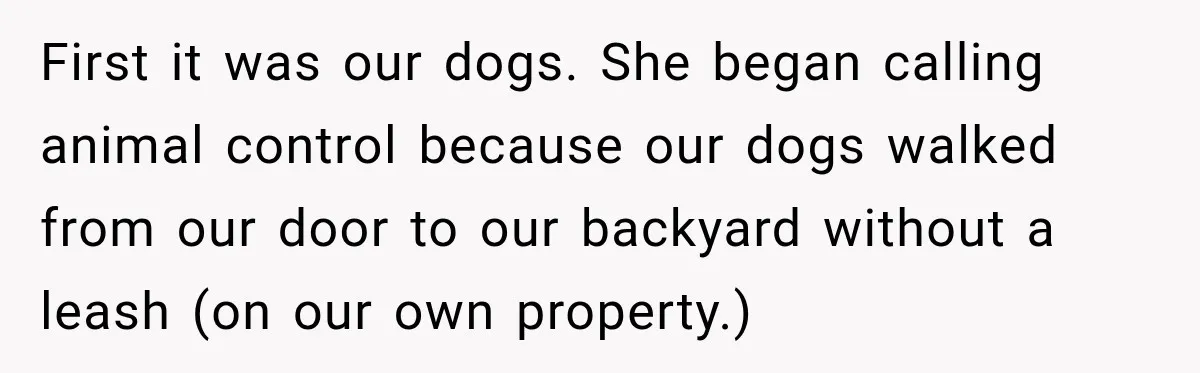 Woman Catches Neighbor Pouring Water on Their Driveway in Freezing Weather After Years of Feuding First it was our dogs. She began calling animal control because our dogs walked from our door to our backyard without a leash (on our own property.)