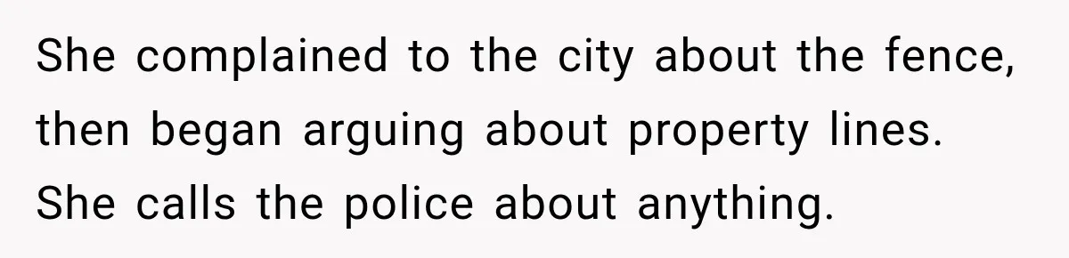Woman Catches Neighbor Pouring Water on Their Driveway in Freezing Weather After Years of Feuding She complained to the city about the fence, then began arguing about property lines. She calls the police about anything.
