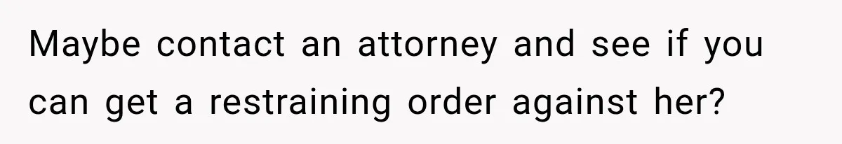 Woman Catches Neighbor Pouring Water on Their Driveway in Freezing Weather After Years of Feuding Maybe contact an attorney and see if you can get a restraining order against her?