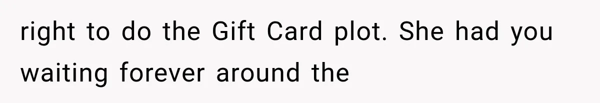 She Was Humiliated at Her Best Friend’s Baby Shower, Then Pulled Off a $500 Gift Card Revenge right to do the Gift Card plot. She had you waiting forever around the