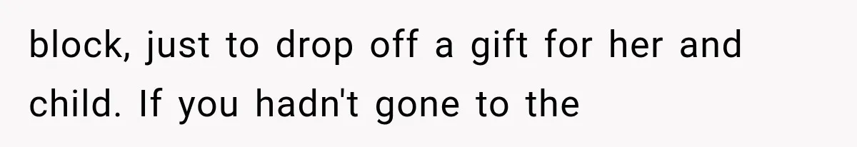 She Was Humiliated at Her Best Friend’s Baby Shower, Then Pulled Off a $500 Gift Card Revenge block, just to drop off a gift for her and child. If you hadn't gone to the