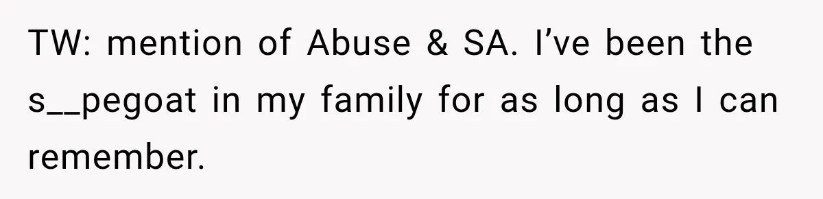 TW: mention of Abuse & SA. I’ve been the s__pegoat in my family for as long as I can remember.