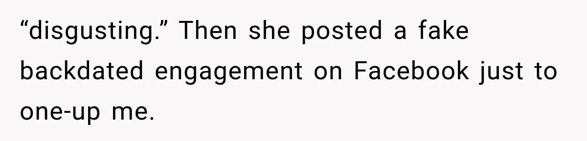 “disgusting.” Then she posted a fake backdated engagement on Facebook just to one-up me.