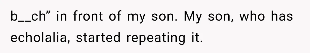 b__ch” in front of my son. My son, who has echolalia, started repeating it.