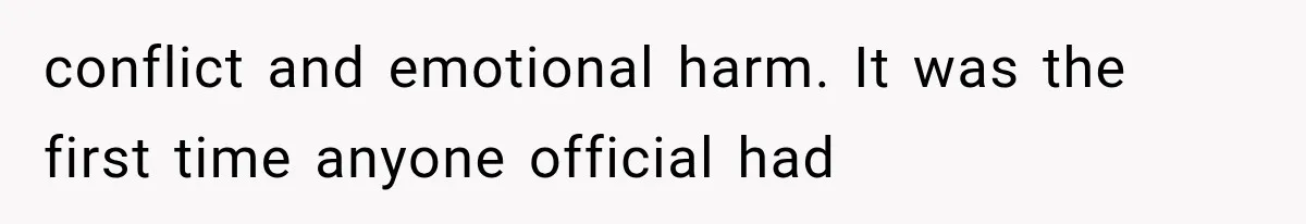 conflict and emotional harm. It was the first time anyone official had