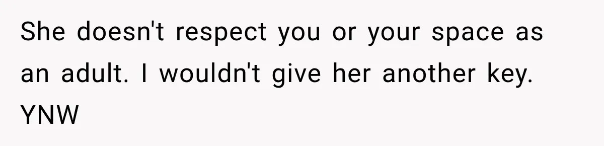 She doesn't respect you or your space as an adult. I wouldn't give her another key. YNW