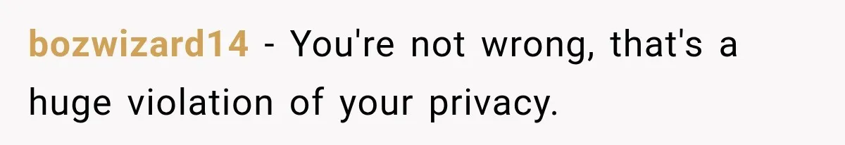bozwizard14 − You're not wrong, that's a huge violation of your privacy.