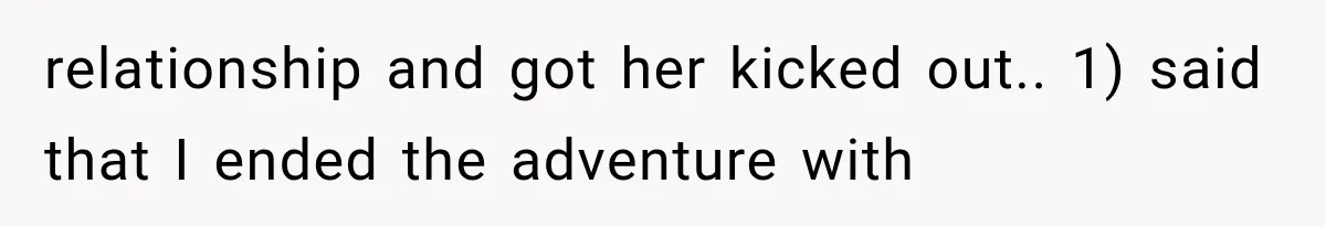 relationship and got her kicked out.. 1) said that I ended the adventure with