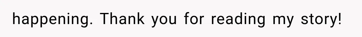 happening. Thank you for reading my story!