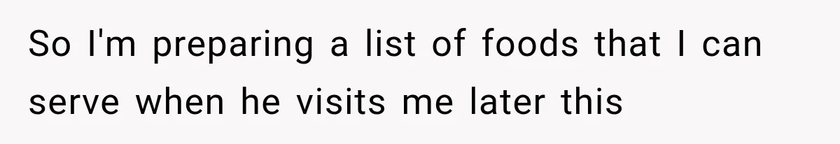 So I'm preparing a list of foods that I can serve when he visits me later this