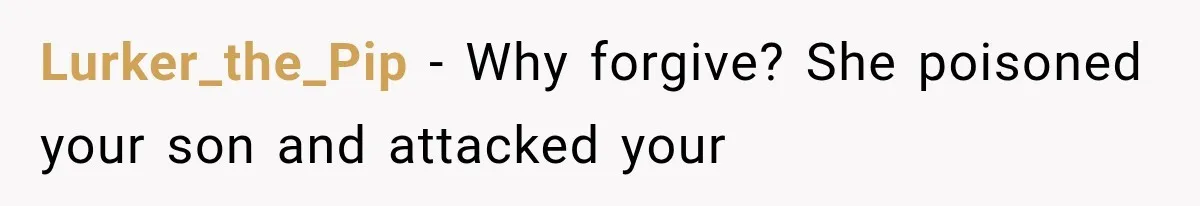 Lurker_the_Pip − Why forgive? She poisoned your son and attacked your