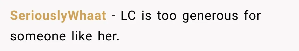 SeriouslyWhaat − LC is too generous for someone like her.
