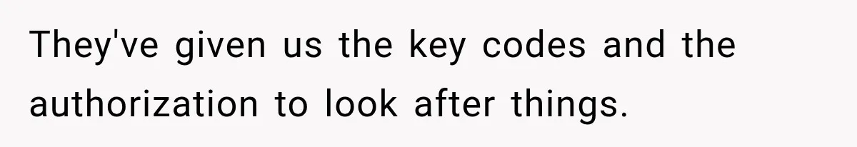They've given us the key codes and the authorization to look after things.