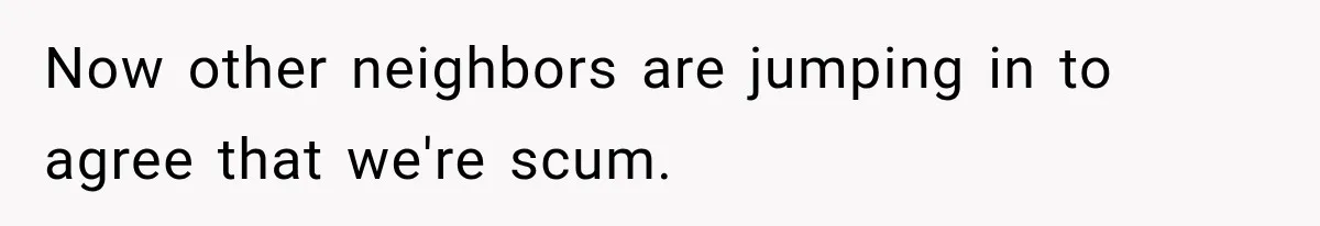 Now other neighbors are jumping in to agree that we're scum.