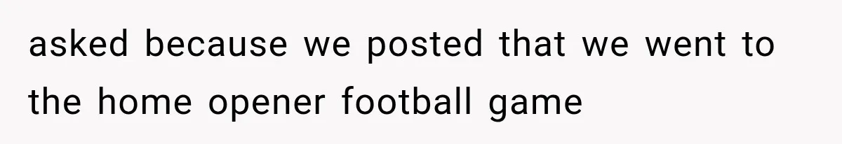 Her MIL Used Her Cancer Diagnosis to Push Religion on Her Husband, So He Finally Ended the Call asked because we posted that we went to the home opener football game