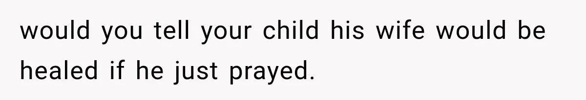 Her MIL Used Her Cancer Diagnosis to Push Religion on Her Husband, So He Finally Ended the Call would you tell your child his wife would be healed if he just prayed.