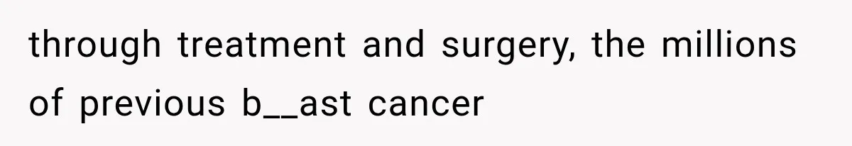 Her MIL Used Her Cancer Diagnosis to Push Religion on Her Husband, So He Finally Ended the Call through treatment and surgery, the millions of previous b__ast cancer