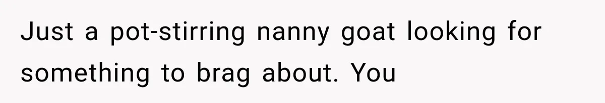 Her MIL Used Her Cancer Diagnosis to Push Religion on Her Husband, So He Finally Ended the Call Just a pot-stirring nanny goat looking for something to brag about. You