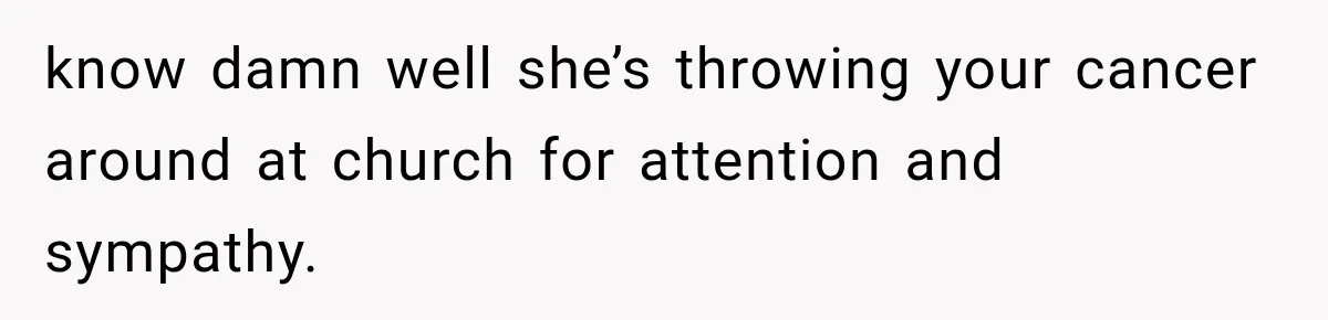 Her MIL Used Her Cancer Diagnosis to Push Religion on Her Husband, So He Finally Ended the Call know damn well she’s throwing your cancer around at church for attention and sympathy.