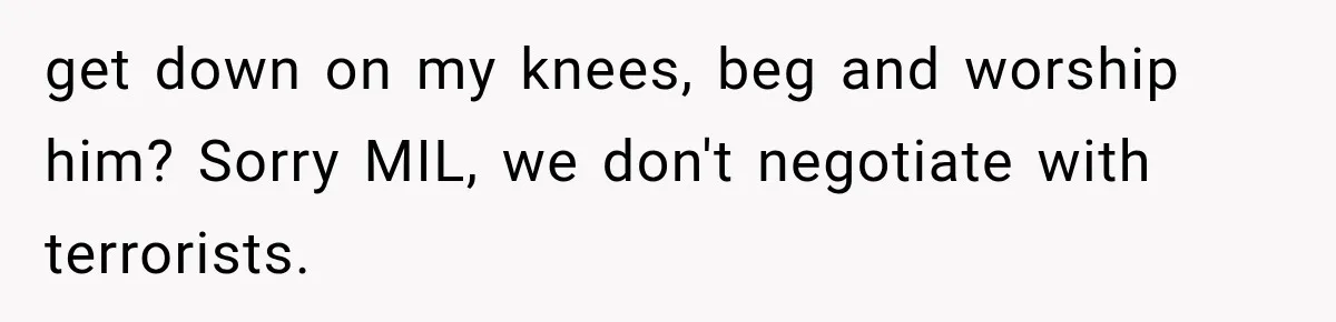 Her MIL Used Her Cancer Diagnosis to Push Religion on Her Husband, So He Finally Ended the Call get down on my knees, beg and worship him? Sorry MIL, we don't negotiate with terrorists.