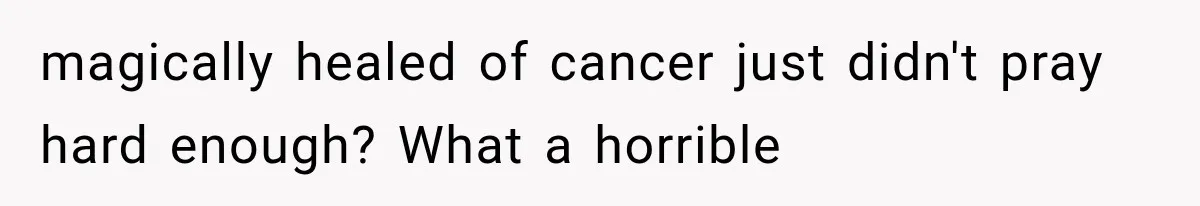 Her MIL Used Her Cancer Diagnosis to Push Religion on Her Husband, So He Finally Ended the Call magically healed of cancer just didn't pray hard enough? What a horrible