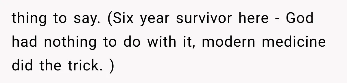 Her MIL Used Her Cancer Diagnosis to Push Religion on Her Husband, So He Finally Ended the Call thing to say. (Six year survivor here - God had nothing to do with it, modern medicine did the trick. )