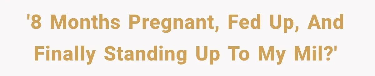 Her MIL Questioned Her Parenting While She Was 8 Months Pregnant, So She Finally Set Boundaries '8 Months Pregnant, Fed Up, and Finally Standing Up to My MIL?'