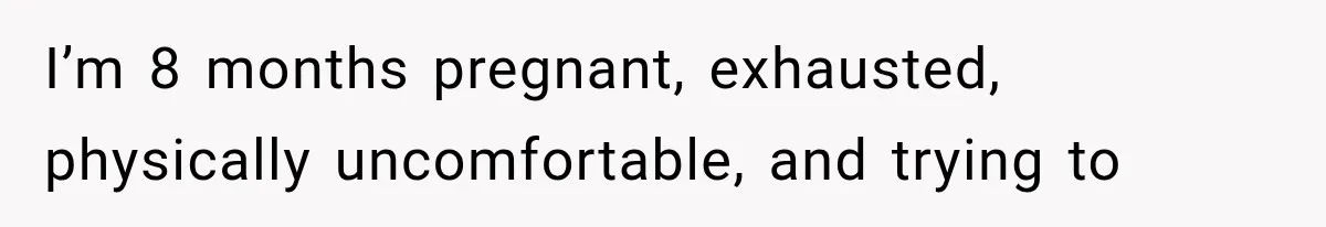 Her MIL Questioned Her Parenting While She Was 8 Months Pregnant, So She Finally Set Boundaries I’m 8 months pregnant, exhausted, physically uncomfortable, and trying to