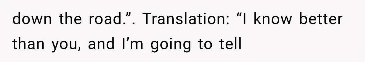 Her MIL Questioned Her Parenting While She Was 8 Months Pregnant, So She Finally Set Boundaries down the road.”. Translation: “I know better than you, and I’m going to tell