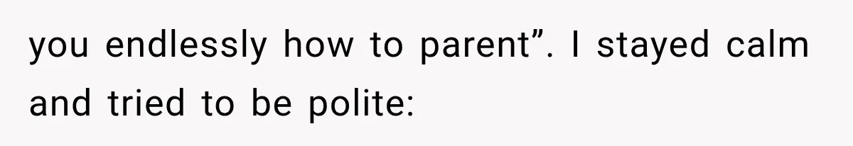 Her MIL Questioned Her Parenting While She Was 8 Months Pregnant, So She Finally Set Boundaries you endlessly how to parent”. I stayed calm and tried to be polite:
