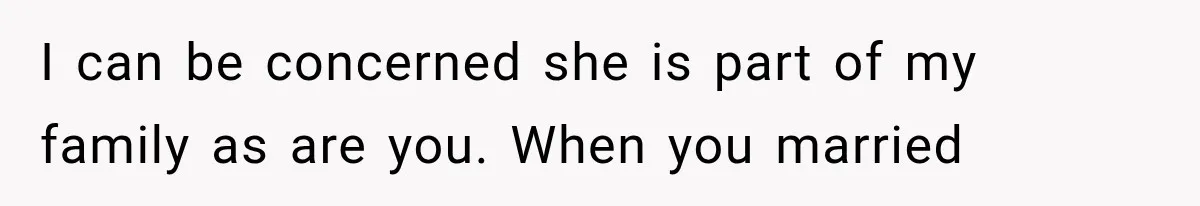 Her MIL Questioned Her Parenting While She Was 8 Months Pregnant, So She Finally Set Boundaries I can be concerned she is part of my family as are you. When you married