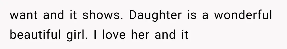 Her MIL Questioned Her Parenting While She Was 8 Months Pregnant, So She Finally Set Boundaries want and it shows. Daughter is a wonderful beautiful girl. I love her and it