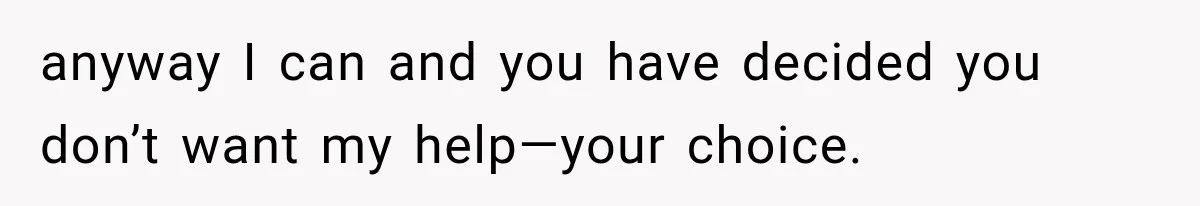 Her MIL Questioned Her Parenting While She Was 8 Months Pregnant, So She Finally Set Boundaries anyway I can and you have decided you don’t want my help—your choice.