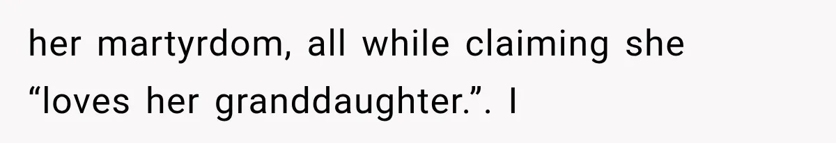 Her MIL Questioned Her Parenting While She Was 8 Months Pregnant, So She Finally Set Boundaries her martyrdom, all while claiming she “loves her granddaughter.”. I