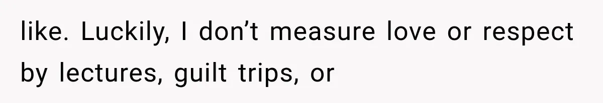 Her MIL Questioned Her Parenting While She Was 8 Months Pregnant, So She Finally Set Boundaries like. Luckily, I don’t measure love or respect by lectures, guilt trips, or