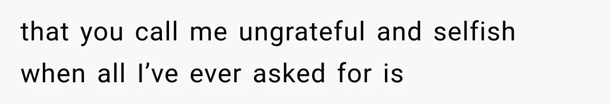 Her MIL Questioned Her Parenting While She Was 8 Months Pregnant, So She Finally Set Boundaries that you call me ungrateful and selfish when all I’ve ever asked for is