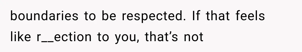 Her MIL Questioned Her Parenting While She Was 8 Months Pregnant, So She Finally Set Boundaries boundaries to be respected. If that feels like r__ection to you, that’s not