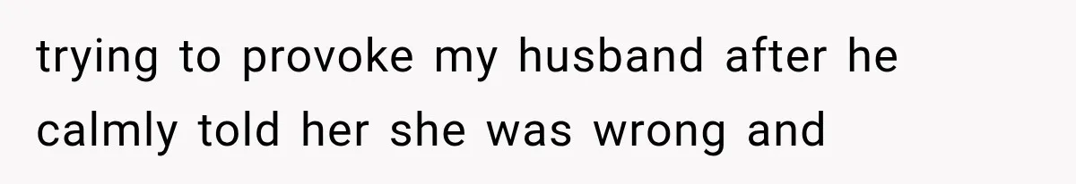 Her MIL Questioned Her Parenting While She Was 8 Months Pregnant, So She Finally Set Boundaries trying to provoke my husband after he calmly told her she was wrong and