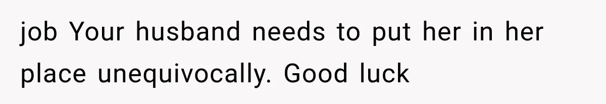 Her MIL Questioned Her Parenting While She Was 8 Months Pregnant, So She Finally Set Boundaries job Your husband needs to put her in her place unequivocally. Good luck