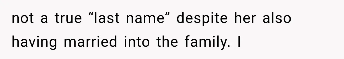 Her MIL Questioned Her Parenting While She Was 8 Months Pregnant, So She Finally Set Boundaries not a true “last name” despite her also having married into the family. I