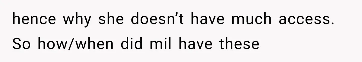 Her MIL Questioned Her Parenting While She Was 8 Months Pregnant, So She Finally Set Boundaries hence why she doesn’t have much access. So how/when did mil have these
